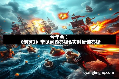 今年会：《剑灵2》常见问题答疑&实时反馈答疑